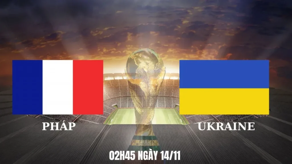 Nhận Định Pháp vs Ukraine 11/2025: Sức Mạnh Chênh Lệch – Pháp Nắm Giữ 3 Điểm 7 Pháp vs Ukraine